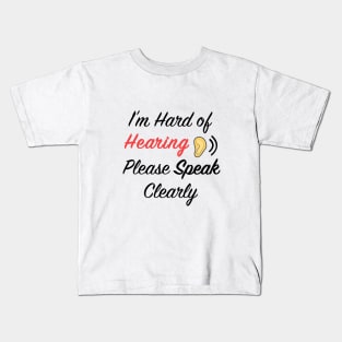 I'm hard of hearing please speak clearly Kids T-Shirt